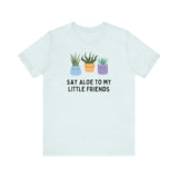 Say Aloe to my Friends (Cotton Blend Tee)