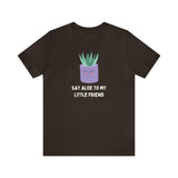 Say Aloe to my Little Friend Too (Cotton Blend Tee)